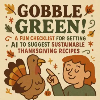 Gobble Green! A Fun Checklist for Getting AI to Suggest Sustainable Thanksgiving Recipes | Digital Download | Eco-Friendly Feast Planning Guide | How to Get AI to Suggest Sustainable Thanksgiving Recipes