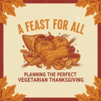 A Feast for All: Planning the Perfect Vegetarian Thanksgiving – Digital Guide for a Flavorful, Balanced Meal